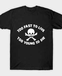 Too Fast To Live Too Young To Die T-shirt