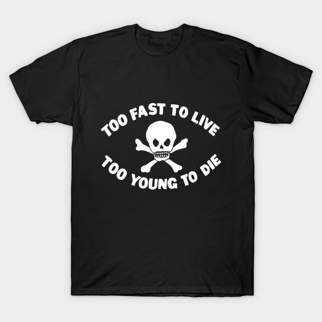 Too Fast To Live Too Young To Die T-shirt