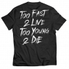 Too fast 2 live too young 2 die T-shirt