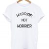 Warrior Not Worrier T-shirt