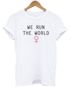 We Run The World T-shirt