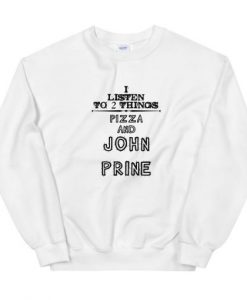 I Listen To 2 Things Pizza And John Prine Unisex Sweatshirt