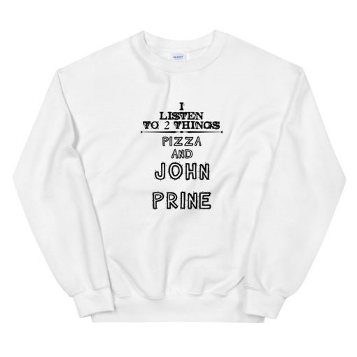 I Listen To 2 Things Pizza And John Prine Unisex Sweatshirt