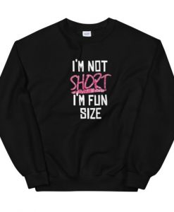 I’m not short i’m fun size Unisex Sweatshirt