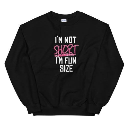 I’m not short i’m fun size Unisex Sweatshirt