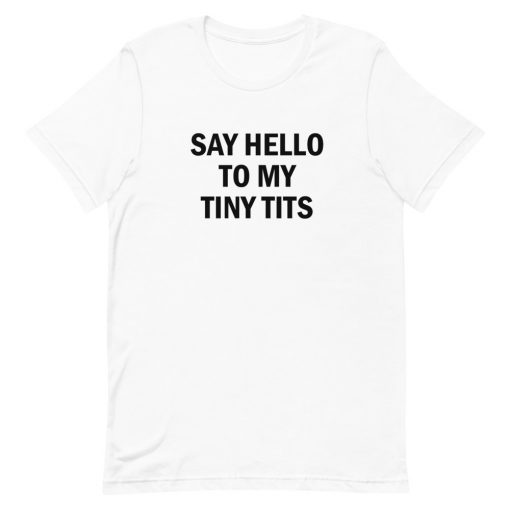 Say Hello To My Tiny Tits T-shirt