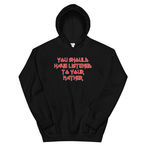 You Should Have Listened To Your Mother Unisex Hoodie