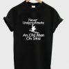 Never Underestimate An Old Man On Skis T-shirt