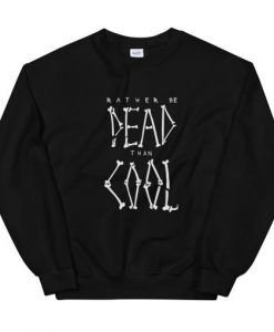 Rather Be Dead Than Cool Unisex Sweatshirt