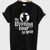 The Witching Hour Is Near T-shirt