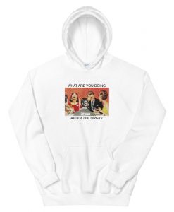 What Are You Doing After The Orgy Unisex Hoodie