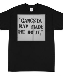 Gangsta Rap Made Me Do It T-shirt