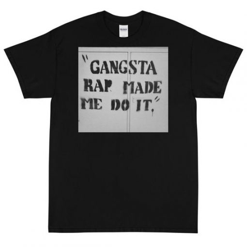 Gangsta Rap Made Me Do It T-shirt