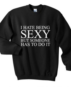 I Hate Being Sexy Sweatshirt