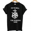 Go To Hell For Heavens Sake T-shirt