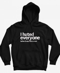 I Hated Everyone Before It Was Mainstreams Hoodie