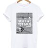 Make Love Not War T-shirt