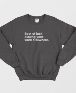 Best Of Luck Placing Your Work Elsewhere Sweatshirt