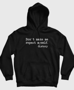 Don’t Make Me Repeat Myself History Funny Hoodie