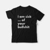 I Am Sick Of Your Bullshit T-Shirt