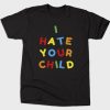 I Hate Your Child T-Shirt