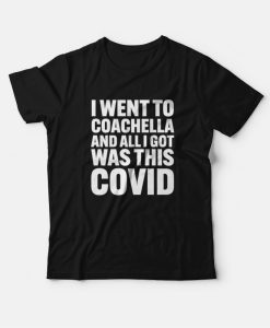 I Went To Coachella and All I Got Was This Covid T-Shirt