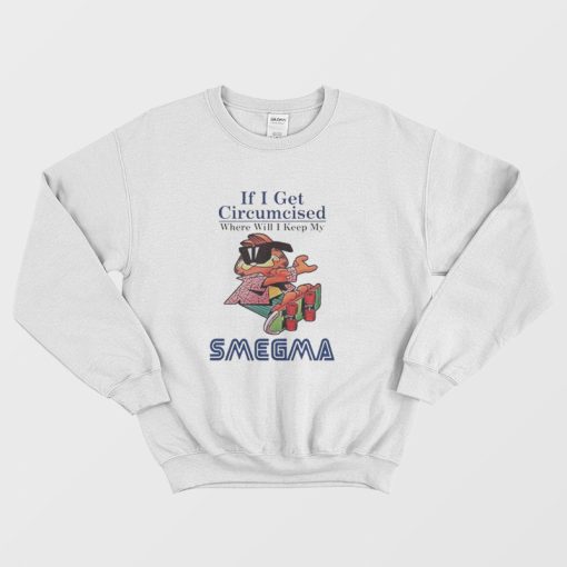 If I Get Circumcised When Will I Keep My Smegma Sweatshirt