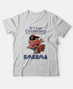 If I Get Circumcised When Will I Keep My Smegma T-Shirt