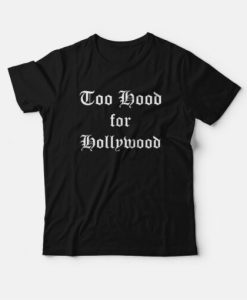 Too Hood for Hollywood T-Shirt