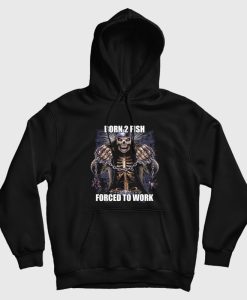 Born To Fish Forced to Work Hoodie