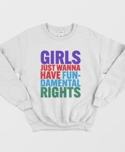 Girls Just Wanna Have FunDamental Rights Sweatshirt