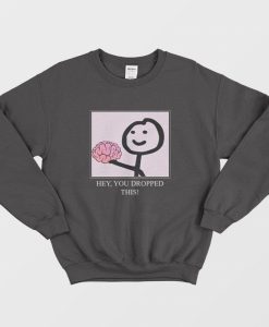 Hey You Dropped This Brain Sweatshirt