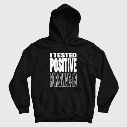 I Tested Positive For Swag-19 Hoodie