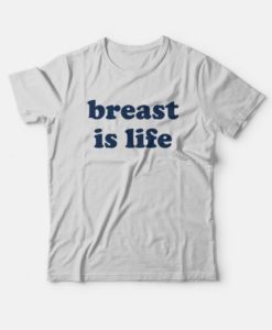 Breast Is Life T-Shirt