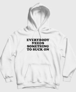 Everybody Needs Something To Suck On Hoodie