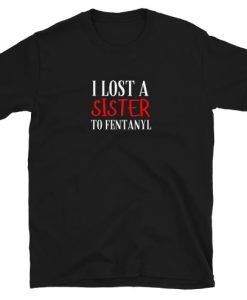 I Lost a Sister to Fentanyl T-shirt