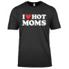 I Love Hot Moms T-shirt