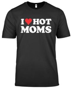 I Love Hot Moms T-shirt