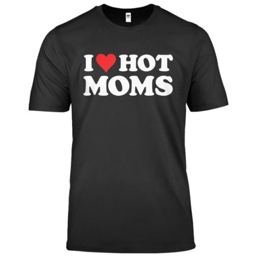 I Love Hot Moms T-shirt