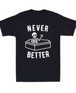 Never Better Skull Skeleton In The Coffin Funny Spooky Halloween T-Shirt