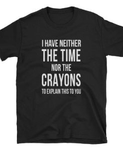 Nor The Crayons T-shirt