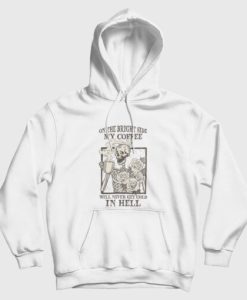 Skeleton On The Bright Side My Coffee Will Never Get Cold In Hell Hoodie