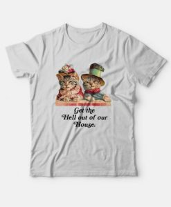 Cat Get The Hell Out Of Our House T-Shirt