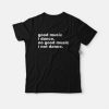 Good Music I Dance No Good Music I Not Dance T-Shirt