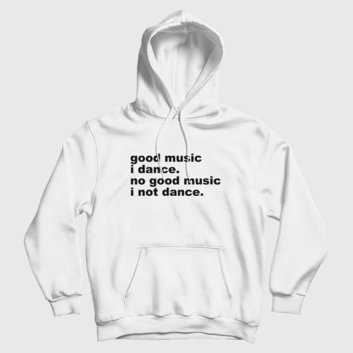 Good music i dance Hoodie