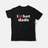 I Love Hot Dads T-Shirt