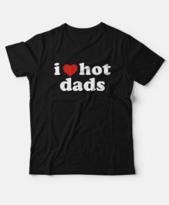 I Love Hot Dads T-Shirt