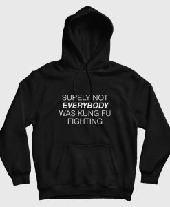 Surely Not Everybody Was Kung Fu Fighting Hoodie