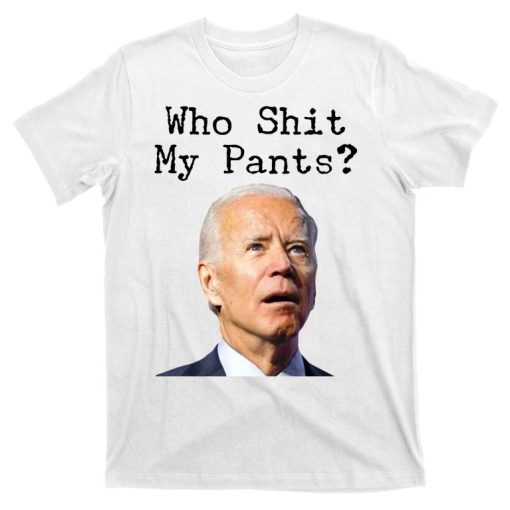 Who Shit My Pant's Funny Anti Joe Biden T-Shirt