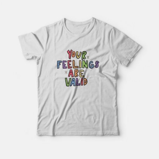 Your Feelings Are Valid T-Shirt